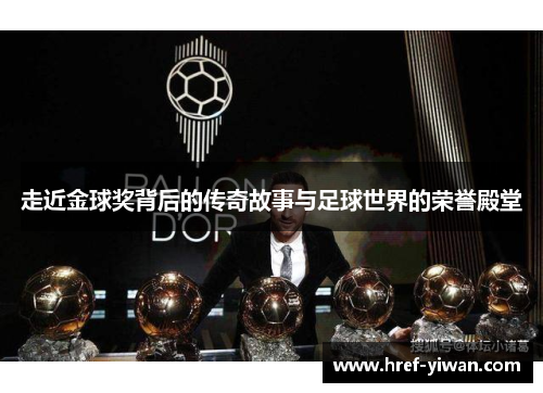 走近金球奖背后的传奇故事与足球世界的荣誉殿堂
