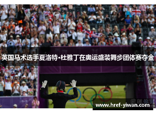 英国马术选手夏洛特·杜雅丁在奥运盛装舞步团体赛夺金