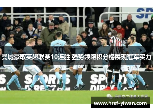 曼城豪取英超联赛10连胜 强势领跑积分榜展现冠军实力 曼城豪取英超联赛10连胜 强势领跑积分榜展现冠军实力