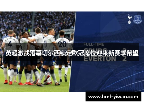 英超激战落幕切尔西锁定欧冠席位迎来新赛季希望