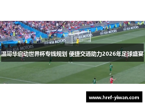 温哥华启动世界杯专线规划 便捷交通助力2026年足球盛宴